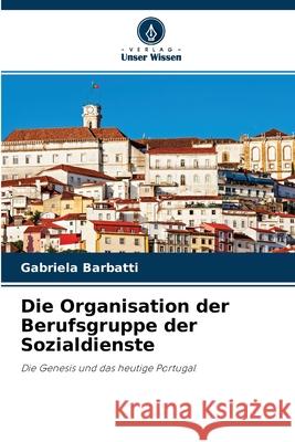 Die Organisation der Berufsgruppe der Sozialdienste Gabriela Barbatti 9786204117010 Verlag Unser Wissen