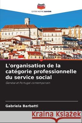 L'organisation de la catégorie professionnelle du service social Gabriela Barbatti 9786204117034 Editions Notre Savoir