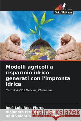 Modelli agricoli a risparmio idrico generati con l'impronta idrica José Luis Ríos Flores, Alejandro Pizarro Quezada, Raúl Valentín Galván Cervantes 9786204117348