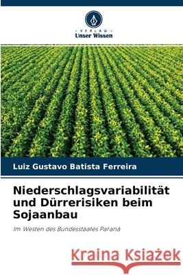 Niederschlagsvariabilität und Dürrerisiken beim Sojaanbau Luiz Gustavo Batista Ferreira 9786204117423 Verlag Unser Wissen