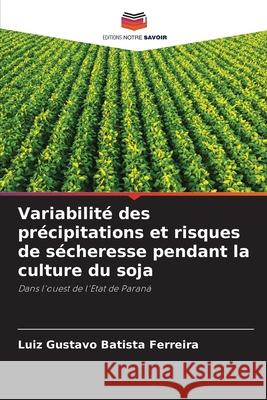 Variabilité des précipitations et risques de sécheresse pendant la culture du soja Luiz Gustavo Batista Ferreira 9786204117447 Editions Notre Savoir