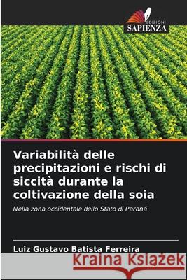 Variabilità delle precipitazioni e rischi di siccità durante la coltivazione della soia Luiz Gustavo Batista Ferreira 9786204117454 Edizioni Sapienza