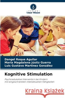Kognitive Stimulation Dangel Roque Aguilar, María Magdalena Jústiz Guerra, Luis Gustavo Martínez González 9786204117492