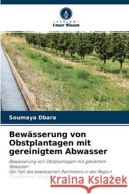 Bewässerung von Obstplantagen mit gereinigtem Abwasser Soumaya Dbara 9786204117607 Verlag Unser Wissen