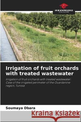 Irrigation of fruit orchards with treated wastewater Soumaya Dbara 9786204117614 Our Knowledge Publishing