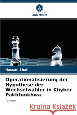 Operationalisierung der Hypothese der Wechselwähler in Khyber Pakhtunkhwa Hassan Shah 9786204117843