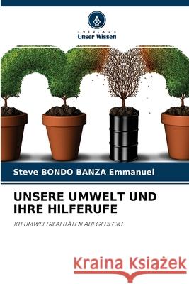 Unsere Umwelt Und Ihre Hilferufe Steve Bondo Banza Emmanuel 9786204118277 Verlag Unser Wissen