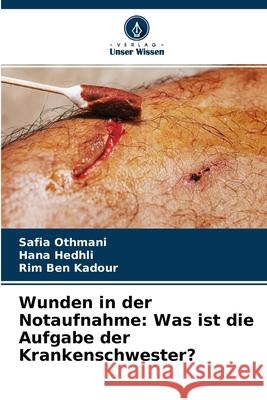 Wunden in der Notaufnahme: Was ist die Aufgabe der Krankenschwester? Safia Othmani, Hana Hedhli, Rim Ben Kadour 9786204118352