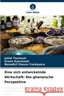 Eine sich entwickelnde Wirtschaft: Die ghanaische Perspektive Juliet Twumasi, Evans Kyeremeh, Benedict Owusu Yankeyera 9786204118475 Verlag Unser Wissen