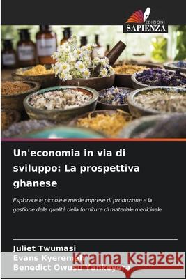 Un'economia in via di sviluppo: La prospettiva ghanese Juliet Twumasi Evans Kyeremeh Benedict Owus 9786204118512 Edizioni Sapienza