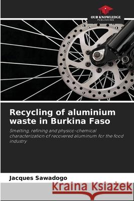 Recycling of aluminium waste in Burkina Faso Jacques Sawadogo 9786204118918