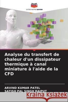 Analyse du transfert de chaleur d'un dissipateur thermique à canal miniature à l'aide de la CFD Patel, Arvind Kumar 9786204118987