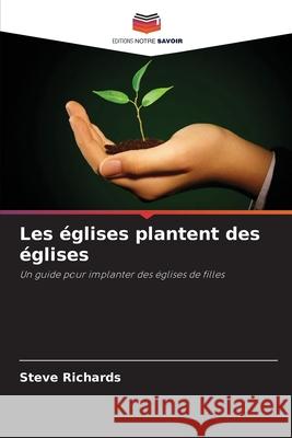 Les églises plantent des églises Richards, Steve 9786204119281 Editions Notre Savoir