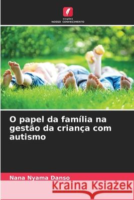 O papel da família na gestão da criança com autismo Nana Nyama Danso 9786204119427