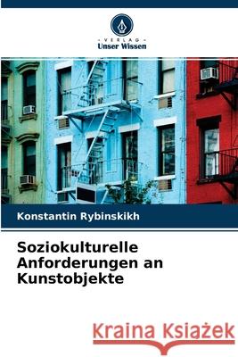 Soziokulturelle Anforderungen an Kunstobjekte Konstantin Rybinskikh 9786204119786