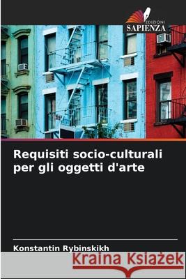 Requisiti socio-culturali per gli oggetti d'arte Konstantin Rybinskikh 9786204119847 Edizioni Sapienza