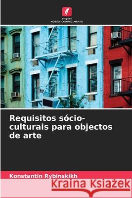 Requisitos sócio-culturais para objectos de arte Konstantin Rybinskikh 9786204119854 Edicoes Nosso Conhecimento