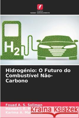 Hidrogénio: O Futuro do Combustível Não-Carbono Fouad A S Soliman, Hamed I E Mira, Karima A Mahmoud 9786204120164 Edicoes Nosso Conhecimento