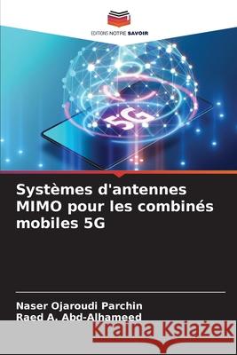 Systèmes d'antennes MIMO pour les combinés mobiles 5G Ojaroudi Parchin, Naser 9786204120362