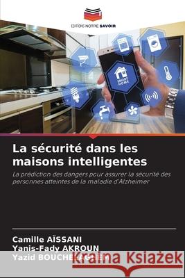 La sécurité dans les maisons intelligentes Camille Aïssani, Yanis-Fady Akroun, Yazid Bouchelaghem 9786204121055 Editions Notre Savoir