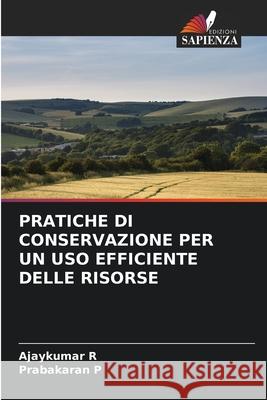 Pratiche Di Conservazione Per Un USO Efficiente Delle Risorse Ajaykumar R, Prabakaran P 9786204121185