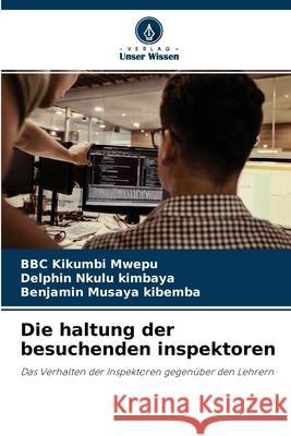 Die haltung der besuchenden inspektoren Bbc Kikumbi Mwepu, Delphin Nkulu Kimbaya, Benjamin Musaya Kibemba 9786204121284