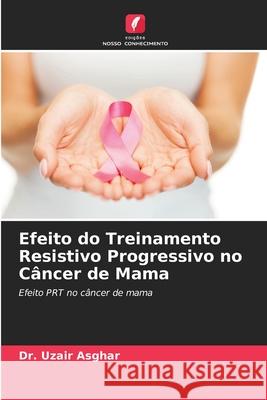 Efeito do Treinamento Resistivo Progressivo no Câncer de Mama Dr Uzair Asghar 9786204122472