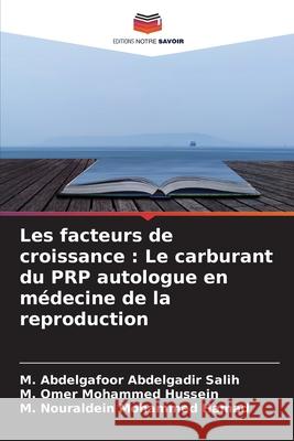 Les facteurs de croissance: Le carburant du PRP autologue en médecine de la reproduction Abdelgadir Salih, M. Abdelgafoor 9786204122878