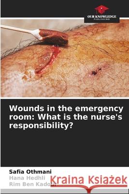 Wounds in the emergency room: What is the nurse's responsibility? Safia Othmani Hana Hedhli Rim Be 9786204122922