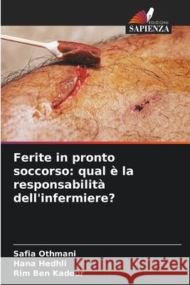 Ferite in pronto soccorso: qual è la responsabilità dell'infermiere? Othmani, Safia 9786204122946