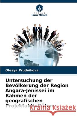 Untersuchung der Bevölkerung der Region Angara-Jenissei im Rahmen der geografischen Projektaktivitäten Olesya Prudnikova 9786204123943 Verlag Unser Wissen