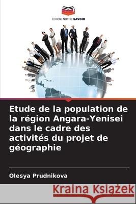 Etude de la population de la région Angara-Yenisei dans le cadre des activités du projet de géographie Olesya Prudnikova 9786204123950 Editions Notre Savoir