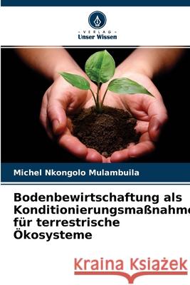 Bodenbewirtschaftung als Konditionierungsmaßnahme für terrestrische Ökosysteme Michel Nkongolo Mulambuila 9786204124858 Verlag Unser Wissen