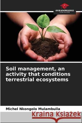 Soil management, an activity that conditions terrestrial ecosystems Michel Nkongolo Mulambuila 9786204124865 Our Knowledge Publishing
