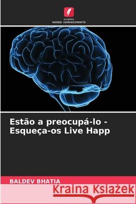 Estão a preocupá-lo - Esqueça-os Live Happ Baldev Bhatia 9786204125084 Edicoes Nosso Conhecimento