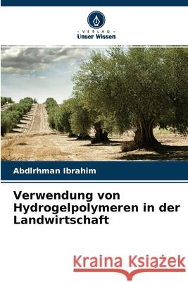 Verwendung von Hydrogelpolymeren in der Landwirtschaft Abdlrhman Ibrahim 9786204125541 Verlag Unser Wissen