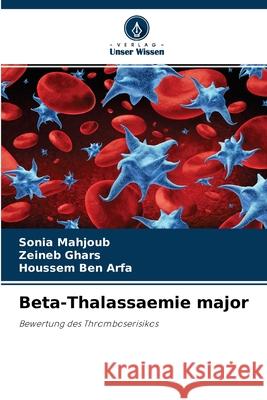 Beta-Thalassaemie major Sonia Mahjoub, Zeineb Ghars, Houssem Ben Arfa 9786204125657 Verlag Unser Wissen