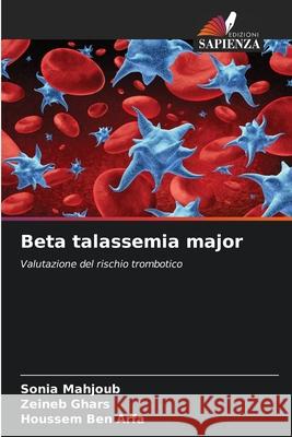Beta talassemia major Sonia Mahjoub, Zeineb Ghars, Houssem Ben Arfa 9786204125800 Edizioni Sapienza