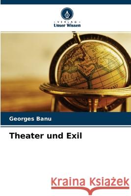 Theater und Exil Georges Banu 9786204126104 Verlag Unser Wissen