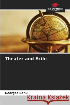 Theater and Exile Georges Banu 9786204126111 Our Knowledge Publishing