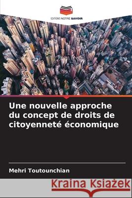 Une nouvelle approche du concept de droits de citoyenneté économique Toutounchian, Mehri 9786204126937