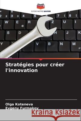 Stratégies pour créer l'innovation Koteneva, Olga 9786204127446 Editions Notre Savoir