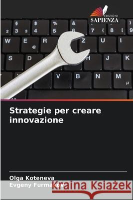Strategie per creare innovazione Olga Koteneva Evgeny Furmakov 9786204127453 Edizioni Sapienza