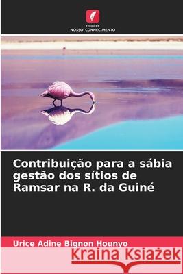 Contribuição para a sábia gestão dos sítios de Ramsar na R. da Guiné Urice Adine Bignon Hounyo 9786204128597 International Book Market Service Ltd