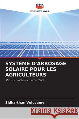 Système d'Arrosage Solaire Pour Les Agriculteurs Velusamy, Sidharthan 9786204129020