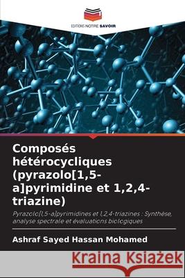 Composés hétérocycliques (pyrazolo[1,5-a]pyrimidine et 1,2,4-triazine) Sayed Hassan Mohamed, Ashraf 9786204129495