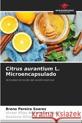 Citrus aurantium L. Microencapsulado Breno Pereira Soares Victor Elias Mouchrek Filho Gustavo Oliveira Everton 9786204129549 Our Knowledge Publishing