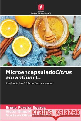 MicroencapsuladoCitrus aurantium L. Breno Pereira Soares, Victor Elias Mouchrek Filho, Gustavo Oliveira Everton 9786204129570