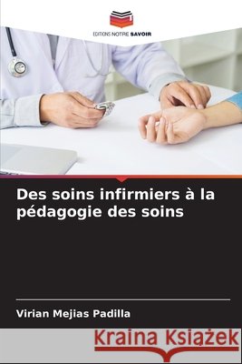 Des soins infirmiers à la pédagogie des soins Mejias Padilla, Virian 9786204130163