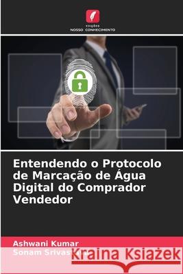 Entendendo o Protocolo de Marcação de Água Digital do Comprador Vendedor Ashwani Kumar, Sonam Srivastava 9786204130705